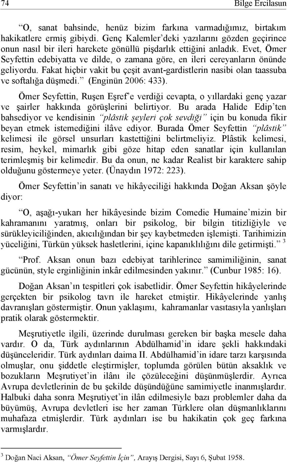 Evet, Ömer Seyfettin edebiyatta ve dilde, o zamana göre, en ileri cereyanların önünde geliyordu. Fakat hiçbir vakit bu çeşit avant-gardistlerin nasibi olan taassuba ve softalığa düşmedi.