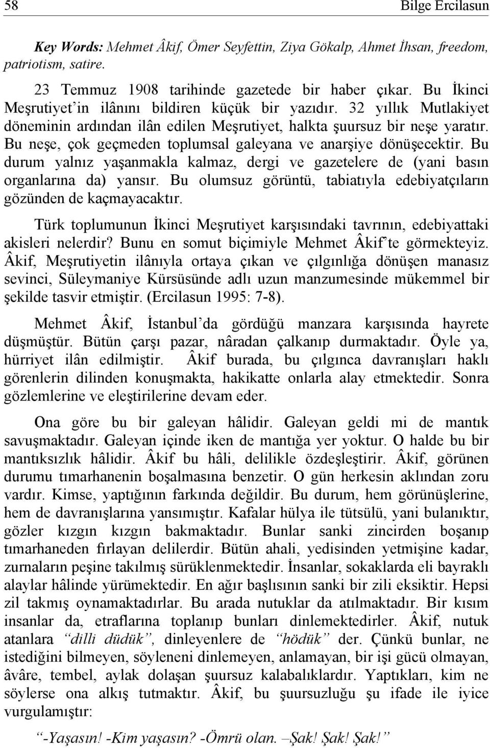 Bu neşe, çok geçmeden toplumsal galeyana ve anarşiye dönüşecektir. Bu durum yalnız yaşanmakla kalmaz, dergi ve gazetelere de (yani basın organlarına da) yansır.