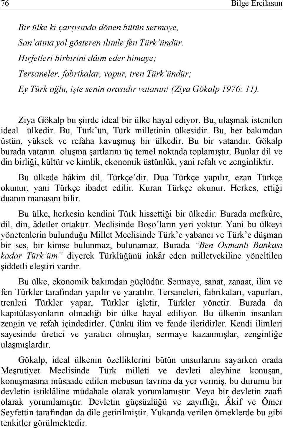 Ziya Gökalp bu şiirde ideal bir ülke hayal ediyor. Bu, ulaşmak istenilen ideal ülkedir. Bu, Türk ün, Türk milletinin ülkesidir. Bu, her bakımdan üstün, yüksek ve refaha kavuşmuş bir ülkedir.
