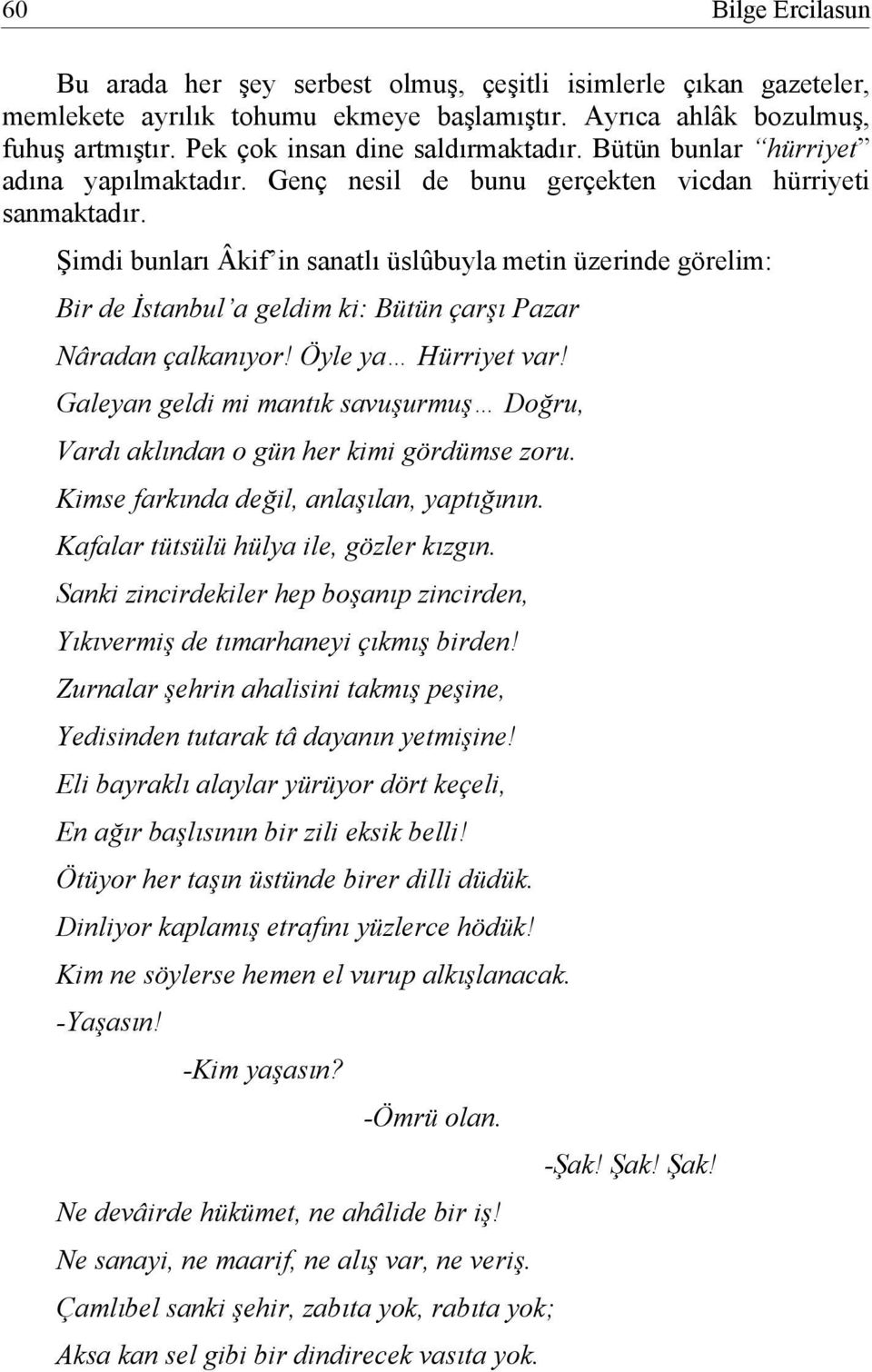 Şimdi bunları Âkif in sanatlı üslûbuyla metin üzerinde görelim: Bir de İstanbul a geldim ki: Bütün çarşı Pazar Nâradan çalkanıyor! Öyle ya Hürriyet var!