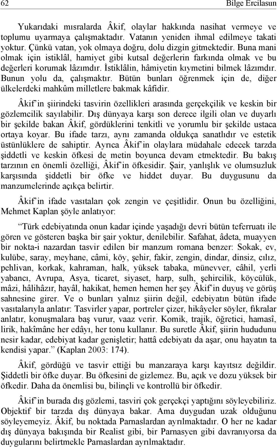 İstiklâlin, hâmiyetin kıymetini bilmek lâzımdır. Bunun yolu da, çalışmaktır. Bütün bunları öğrenmek için de, diğer ülkelerdeki mahkûm milletlere bakmak kâfidir.