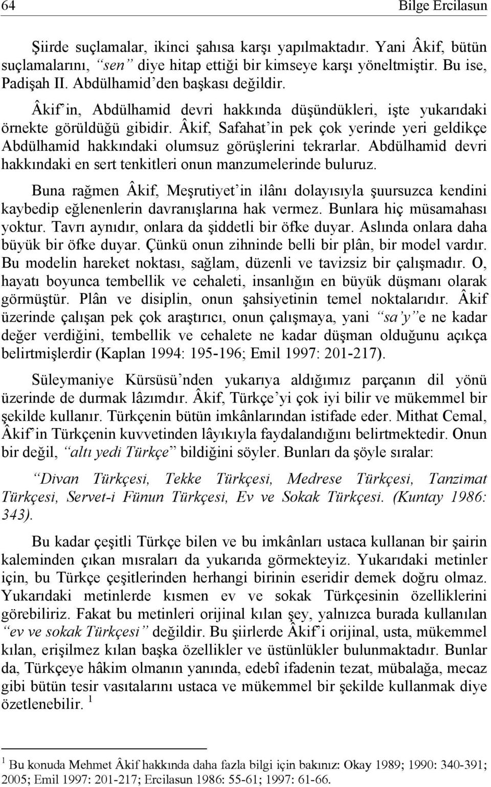 Âkif, Safahat in pek çok yerinde yeri geldikçe Abdülhamid hakkındaki olumsuz görüşlerini tekrarlar. Abdülhamid devri hakkındaki en sert tenkitleri onun manzumelerinde buluruz.