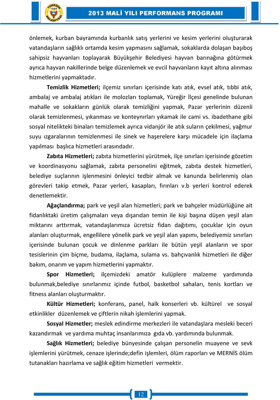 Temizlik Hizmetleri; ilçemiz sınırları içerisinde katı atık, evsel atık, tıbbi atık, ambalaj ve ambalaj atıkları ile molozları toplamak, Yüreğir İlçesi genelinde bulunan mahalle ve sokakların günlük