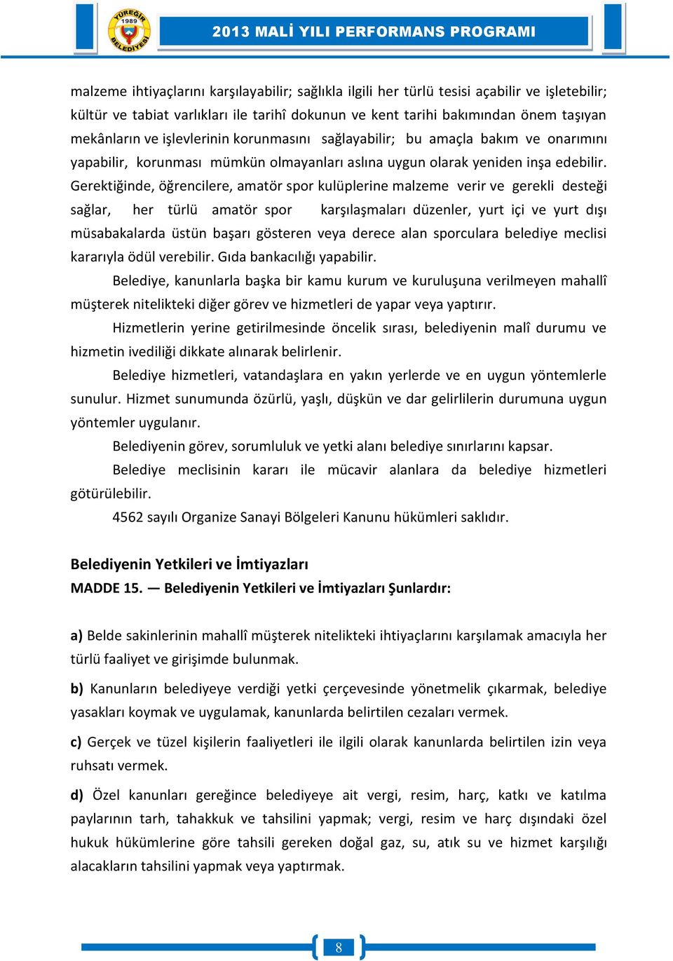 Gerektiğinde, öğrencilere, amatör spor kulüplerine malzeme verir ve gerekli desteği sağlar, her türlü amatör spor karşılaşmaları düzenler, yurt içi ve yurt dışı müsabakalarda üstün başarı gösteren