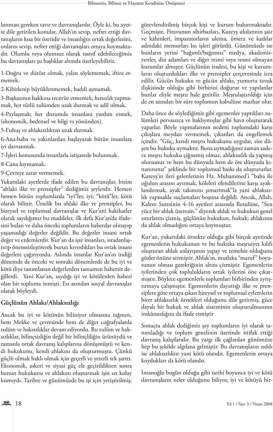 Olumlu veya olumsuz olarak tasnif edebileceğimiz bu davranışları şu başlıklar altında özetleyebiliriz. 1-Doğru ve dürüst olmak, yalan söylememek, iftira etmemek.