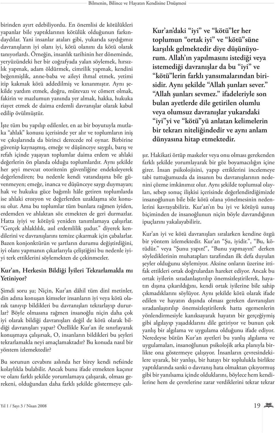 Örneğin, insanlık tarihinin her döneminde, yeryüzündeki her bir coğrafyada yalan söylemek, hırsızlık yapmak, adam öldürmek, cimrilik yapmak, kendini beğenmişlik, anne-baba ve aileyi ihmal etmek,