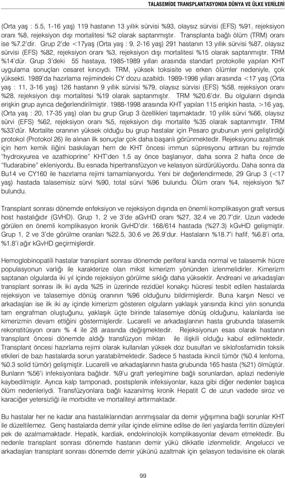 Grup 2 de <17ya (Orta ya : 9, 2-16 ya ) 291 hastanın 13 yıllık sürvisi %87, olaysız sürvisi (EFS) %82, rejeksiyon oranı %3, rejeksiyon dı ı mortalitesi %15 olarak saptanmı tır. TRM %14 dür.