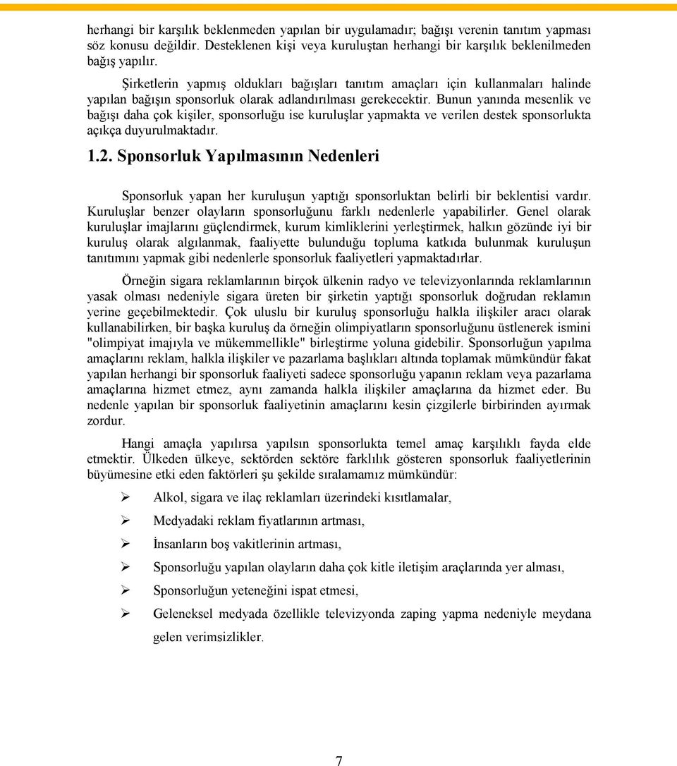 Bunun yanında mesenlik ve bağışı daha çok kişiler, sponsorluğu ise kuruluşlar yapmakta ve verilen destek sponsorlukta açıkça duyurulmaktadır. 1.2.