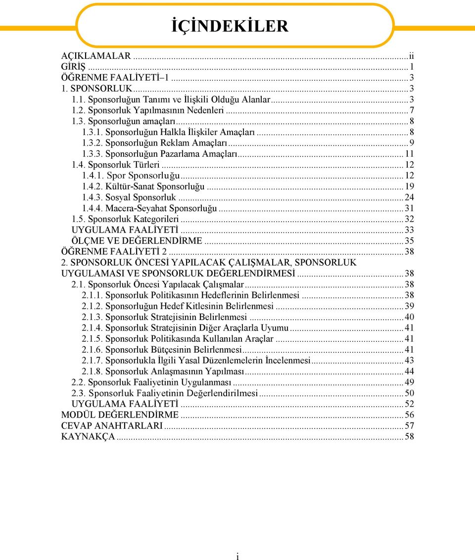 ..19 1.4.3. Sosyal Sponsorluk...24 1.4.4. Macera-Seyahat Sponsorluğu...31 1.5. Sponsorluk Kategorileri...32 UYGULAMA FAALİYETİ...33 ÖLÇME VE DEĞERLENDİRME...35 ÖĞRENME FAALİYETİ 2...38 2.