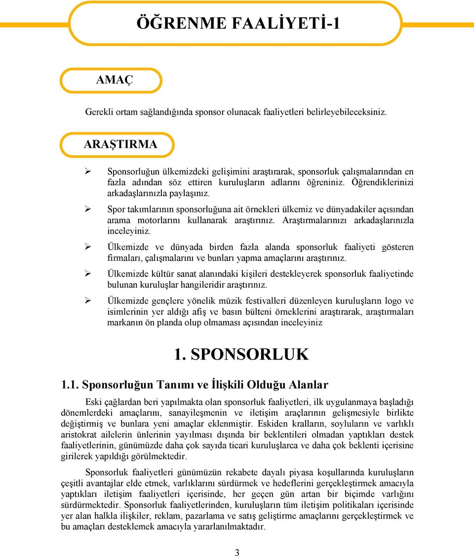 Spor takımlarının sponsorluğuna ait örnekleri ülkemiz ve dünyadakiler açısından arama motorlarını kullanarak araştırınız. Araştırmalarınızı arkadaşlarınızla inceleyiniz.