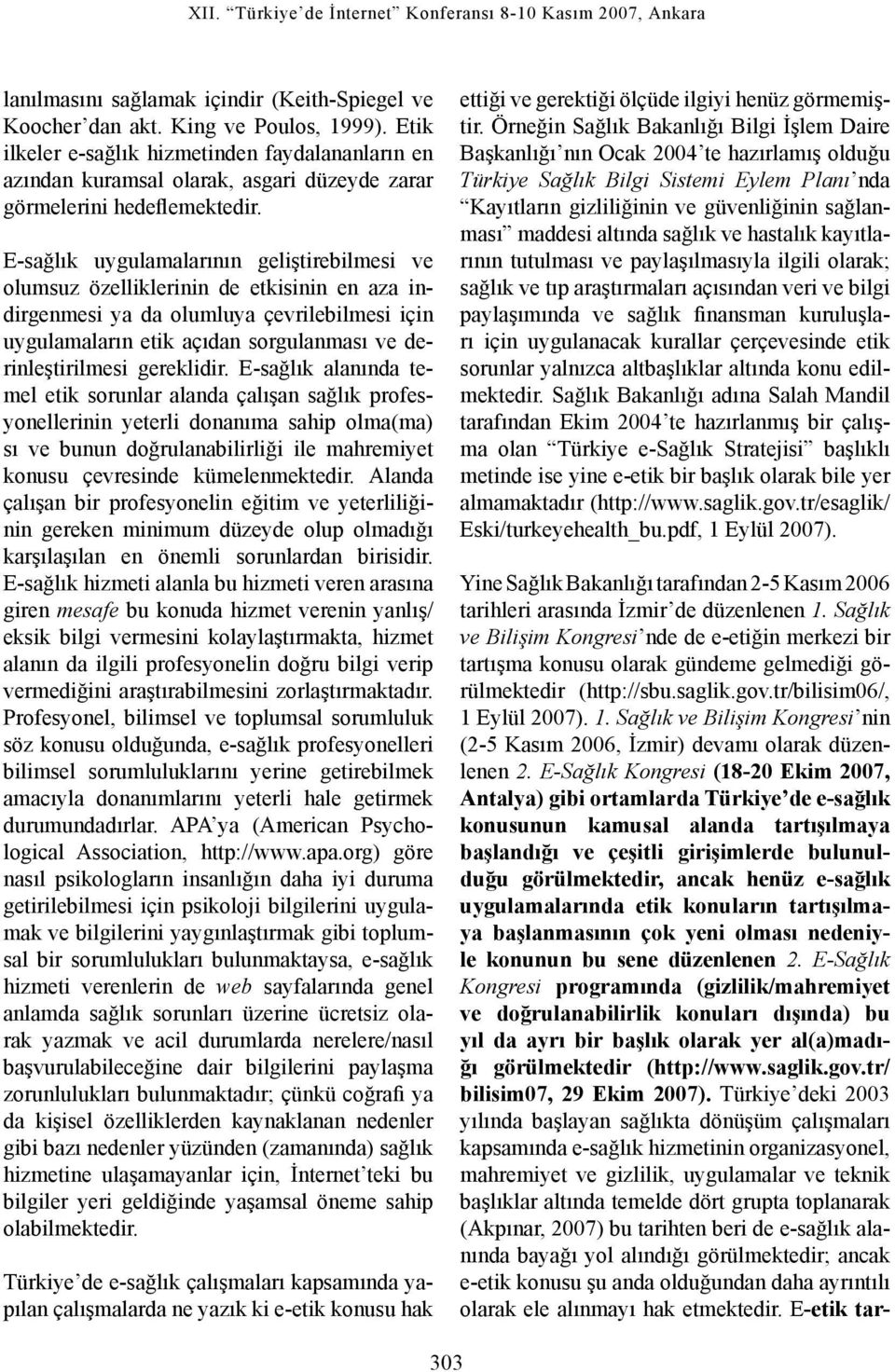 E-sağlık uygulamalarının geliştirebilmesi ve olumsuz özelliklerinin de etkisinin en aza indirgenmesi ya da olumluya çevrilebilmesi için uygulamaların etik açıdan sorgulanması ve derinleştirilmesi