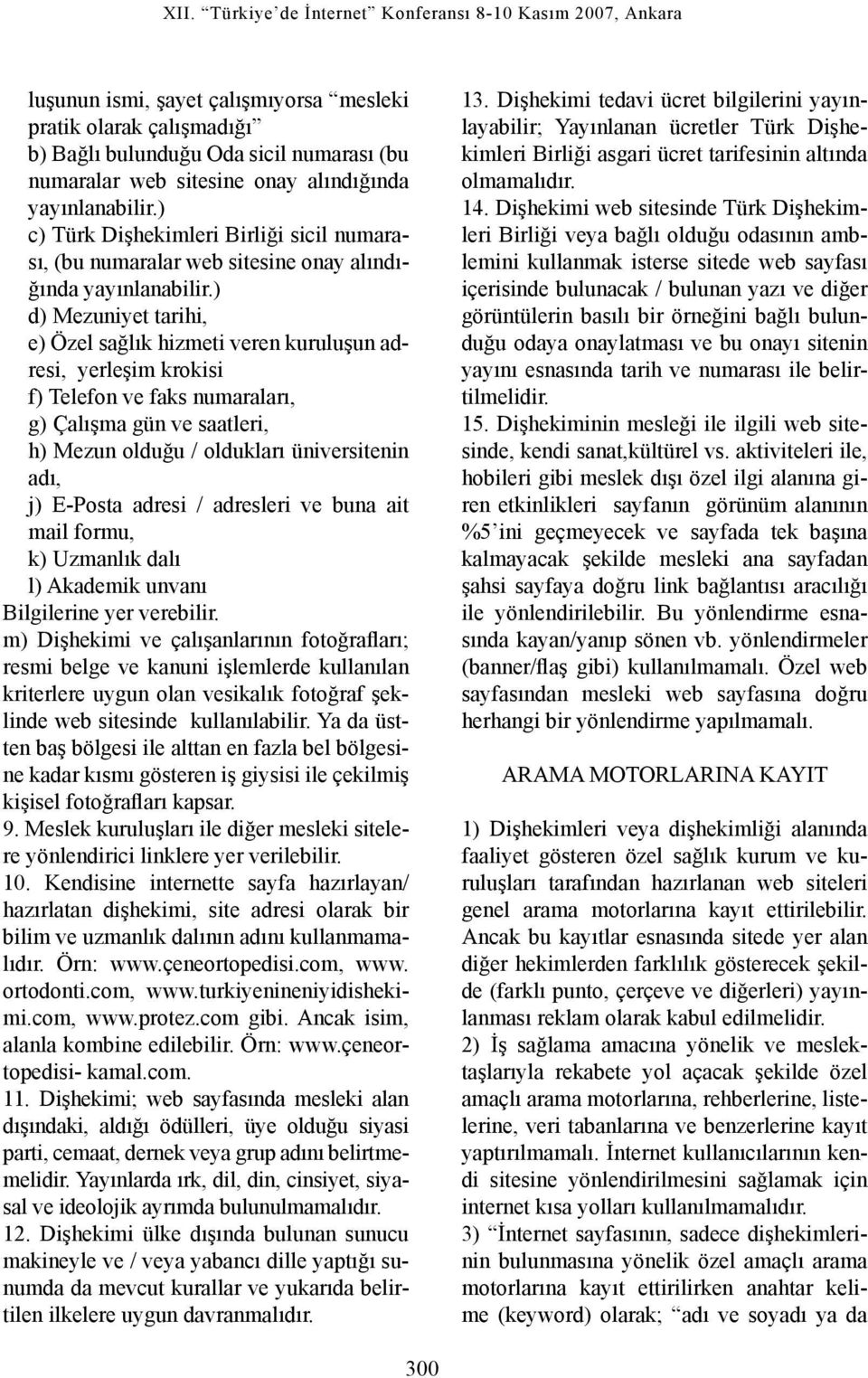 ) d) Mezuniyet tarihi, e) Özel sağlık hizmeti veren kuruluşun adresi, yerleşim krokisi f) Telefon ve faks numaraları, g) Çalışma gün ve saatleri, h) Mezun olduğu / oldukları üniversitenin adı, j)