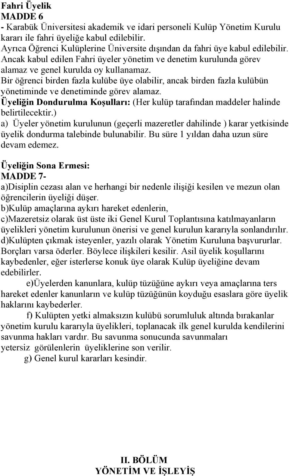 Bir öğrenci birden fazla kulübe üye olabilir, ancak birden fazla kulübün yönetiminde ve denetiminde görev alamaz. Üyeliğin Dondurulma Koşulları: (Her kulüp tarafından maddeler halinde belirtilecektir.