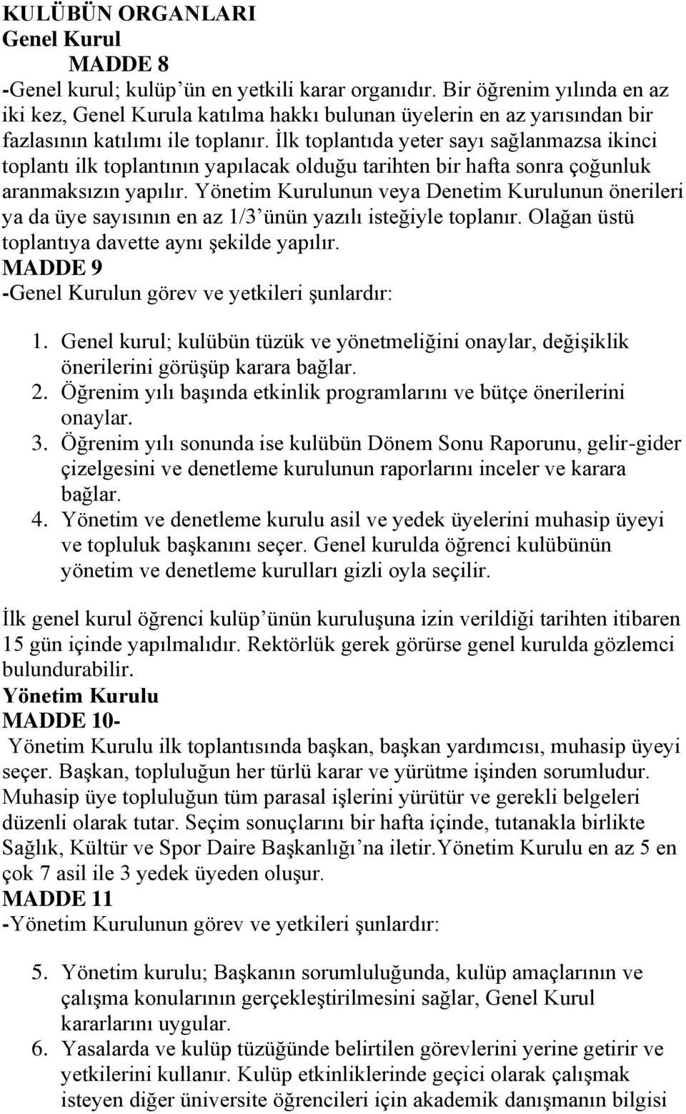 İlk toplantıda yeter sayı sağlanmazsa ikinci toplantı ilk toplantının yapılacak olduğu tarihten bir hafta sonra çoğunluk aranmaksızın yapılır.