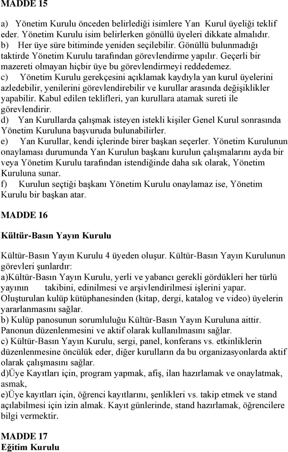 c) Yönetim Kurulu gerekçesini açıklamak kaydıyla yan kurul üyelerini azledebilir, yenilerini görevlendirebilir ve kurullar arasında değişiklikler yapabilir.