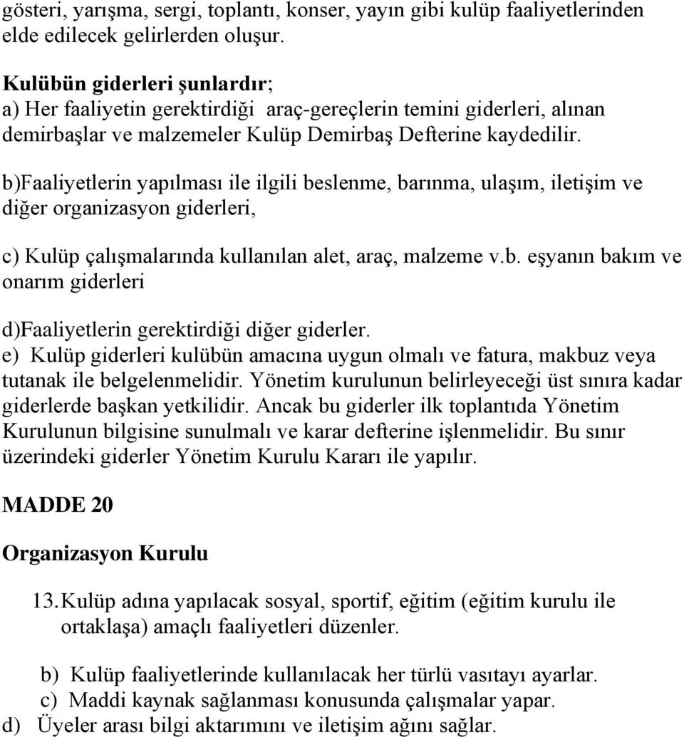 b)faaliyetlerin yapılması ile ilgili beslenme, barınma, ulaşım, iletişim ve diğer organizasyon giderleri, c) Kulüp çalışmalarında kullanılan alet, araç, malzeme v.b. eşyanın bakım ve onarım giderleri d)faaliyetlerin gerektirdiği diğer giderler.