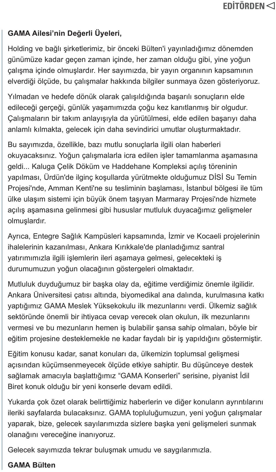 Yılmadan ve hedefe dönük olarak çalışıldığında başarılı sonuçların elde edileceği gerçeği, günlük yaşamımızda çoğu kez kanıtlanmış bir olgudur.