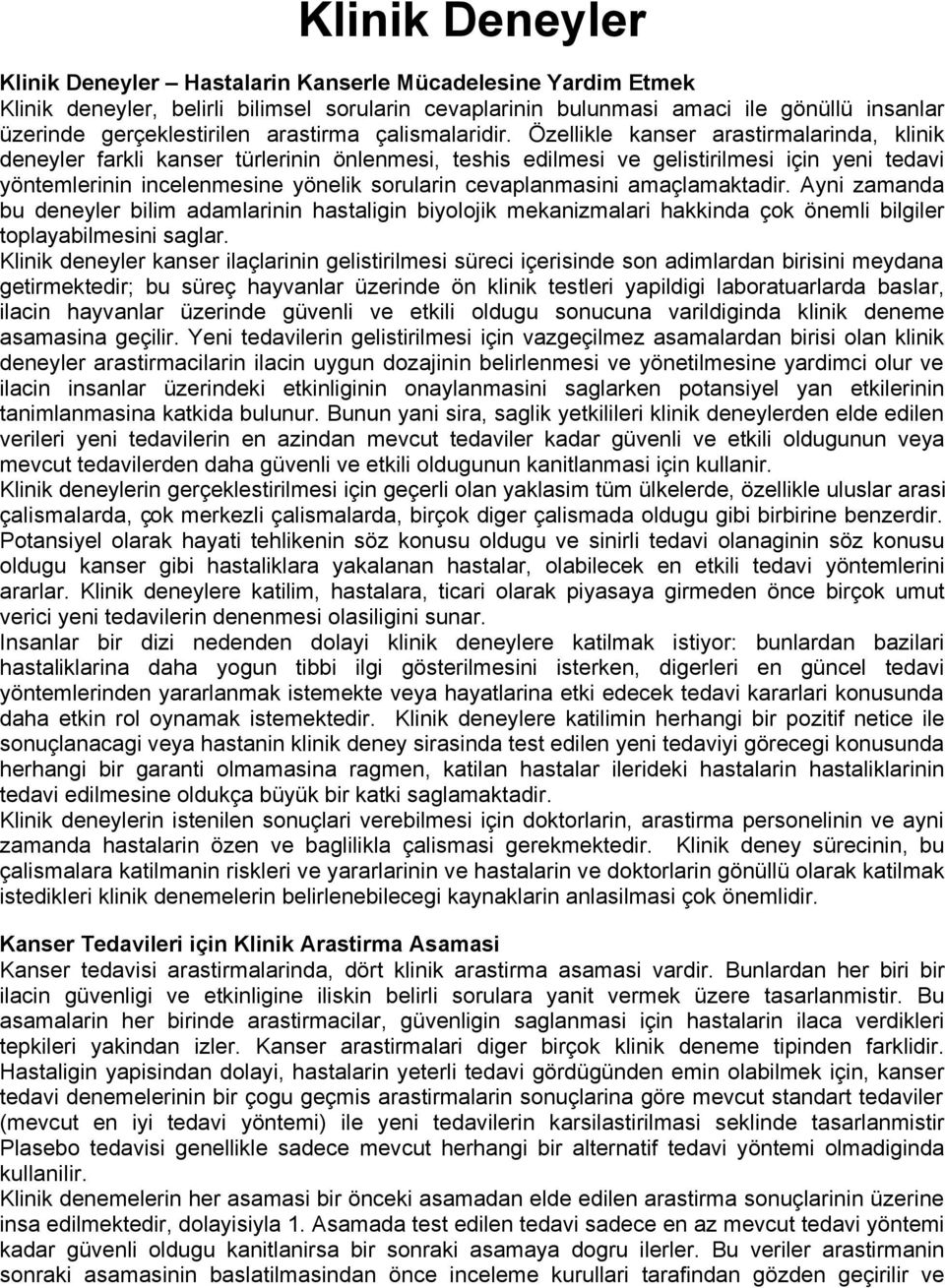 Özellikle kanser arastirmalarinda, klinik deneyler farkli kanser türlerinin önlenmesi, teshis edilmesi ve gelistirilmesi için yeni tedavi yöntemlerinin incelenmesine yönelik sorularin cevaplanmasini