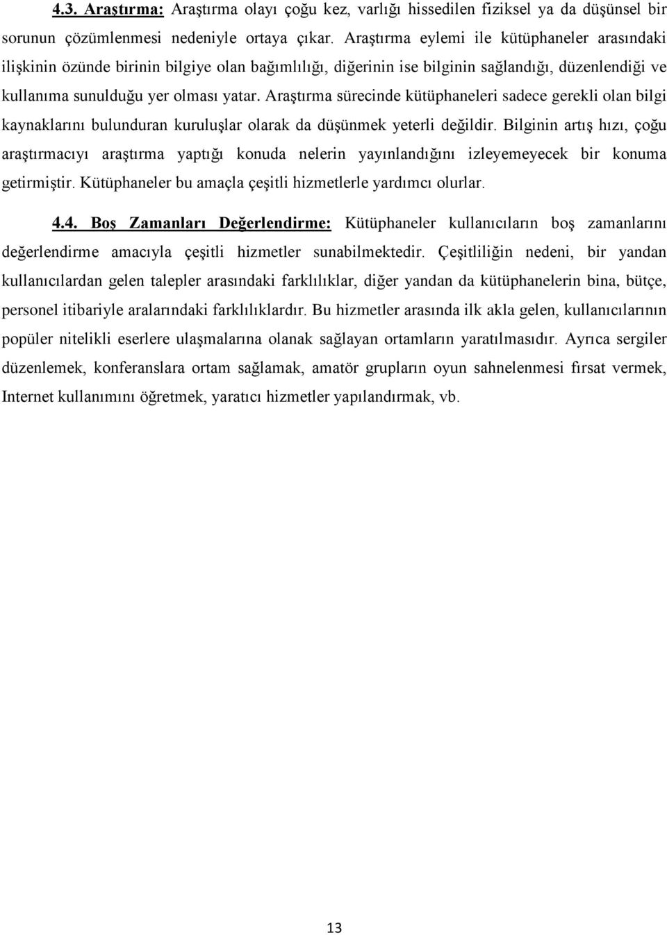 Araştırma sürecinde kütüphaneleri sadece gerekli olan bilgi kaynaklarını bulunduran kuruluşlar olarak da düşünmek yeterli değildir.