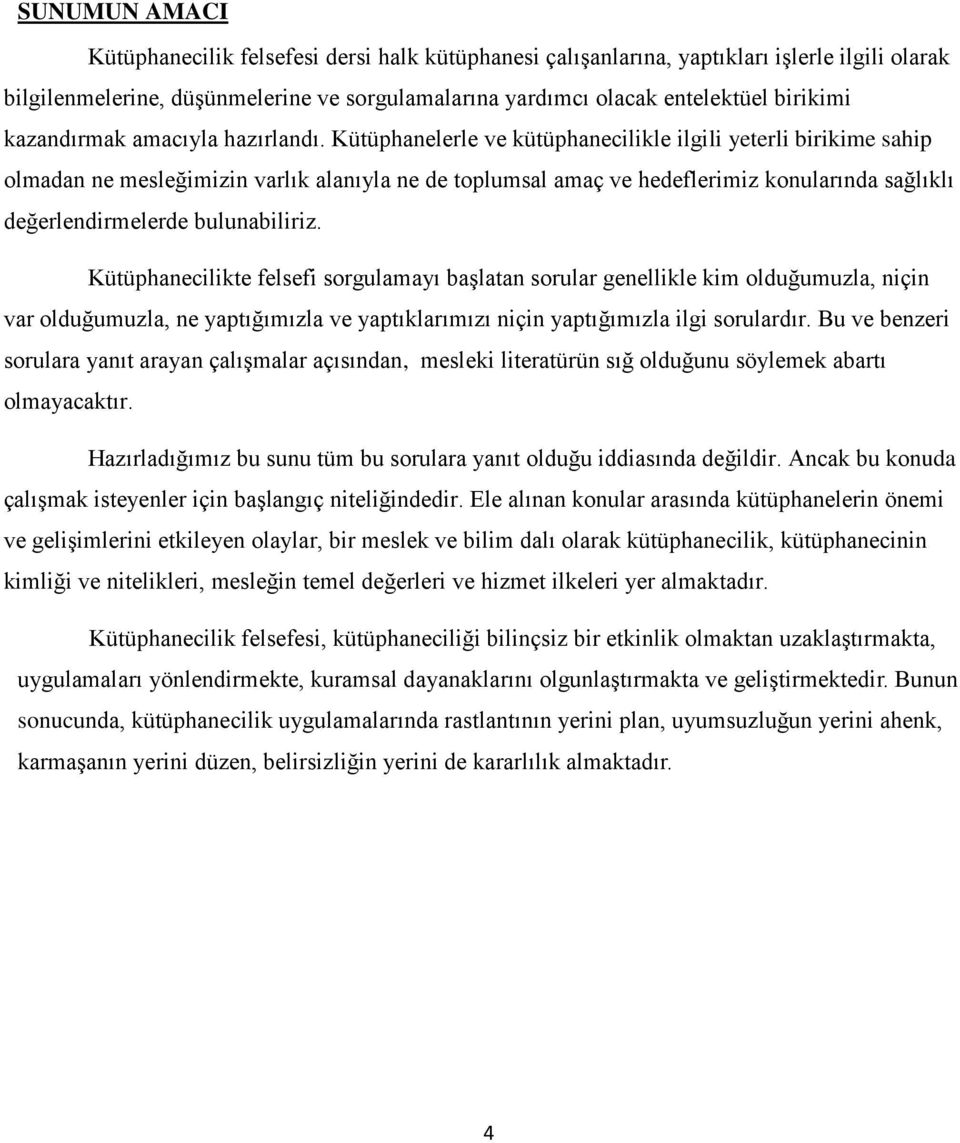 Kütüphanelerle ve kütüphanecilikle ilgili yeterli birikime sahip olmadan ne mesleğimizin varlık alanıyla ne de toplumsal amaç ve hedeflerimiz konularında sağlıklı değerlendirmelerde bulunabiliriz.