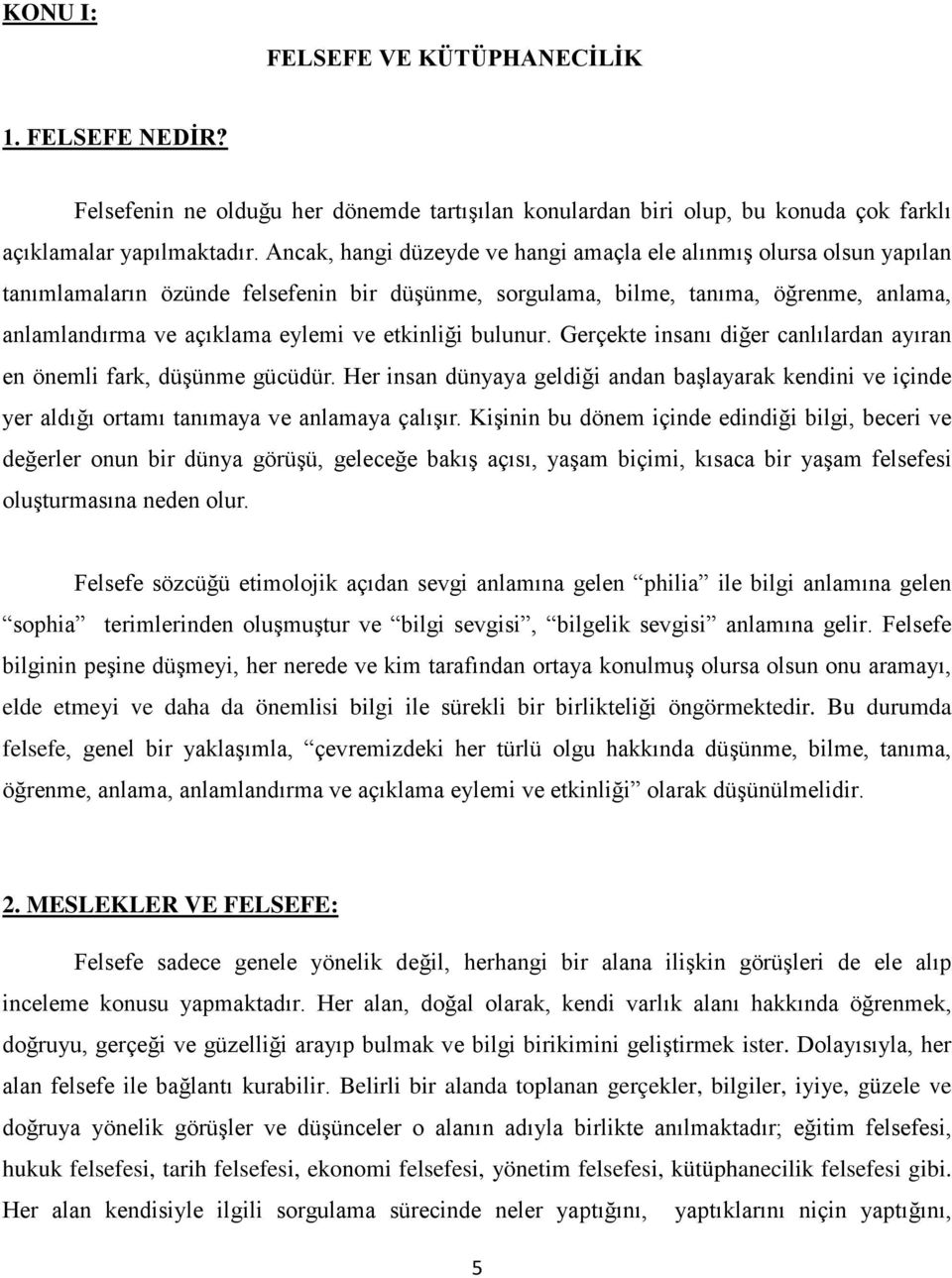 etkinliği bulunur. Gerçekte insanı diğer canlılardan ayıran en önemli fark, düşünme gücüdür.