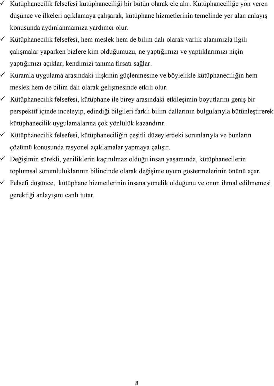 Kütüphanecilik felsefesi, hem meslek hem de bilim dalı olarak varlık alanımızla ilgili çalışmalar yaparken bizlere kim olduğumuzu, ne yaptığımızı ve yaptıklarımızı niçin yaptığımızı açıklar,