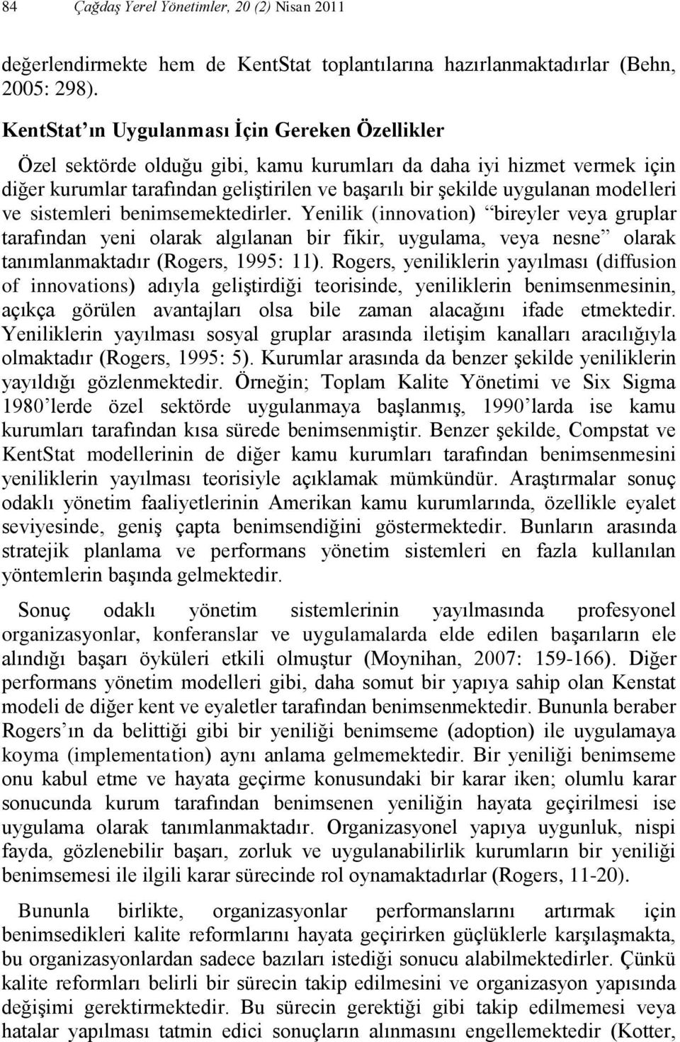 modelleri ve sistemleri benimsemektedirler. Yenilik (innovation) bireyler veya gruplar tarafından yeni olarak algılanan bir fikir, uygulama, veya nesne olarak tanımlanmaktadır (Rogers, 1995: 11).