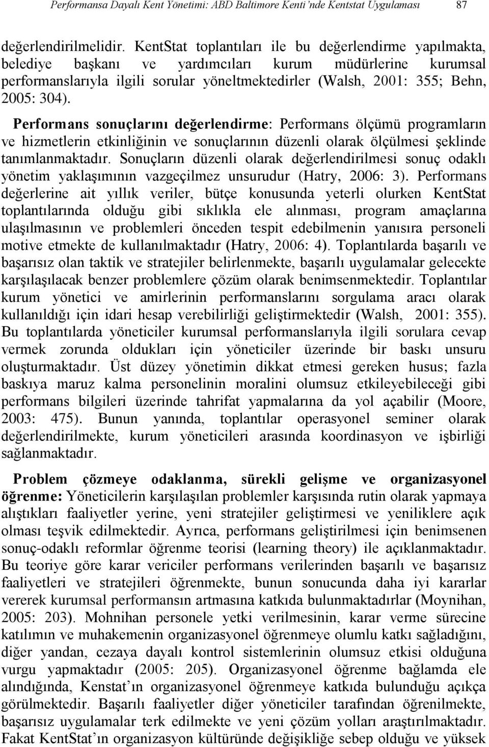 304). Performans sonuçlarını değerlendirme: Performans ölçümü programların ve hizmetlerin etkinliğinin ve sonuçlarının düzenli olarak ölçülmesi şeklinde tanımlanmaktadır.