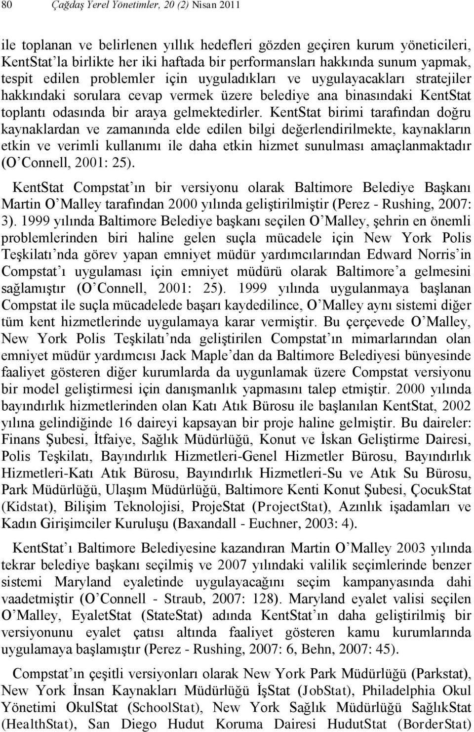 KentStat birimi tarafından doğru kaynaklardan ve zamanında elde edilen bilgi değerlendirilmekte, kaynakların etkin ve verimli kullanımı ile daha etkin hizmet sunulması amaçlanmaktadır (O Connell,