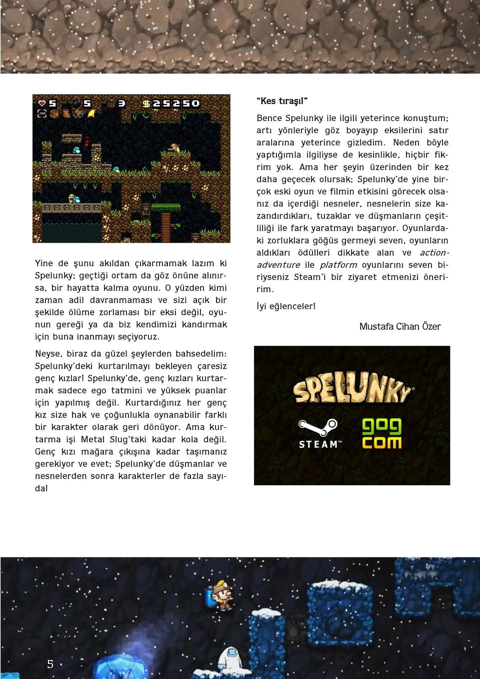 Neyse, biraz da güzel şeylerden bahsedelim: Spelunky deki kurtarılmayı bekleyen çaresiz genç kızlar! Spelunky de, genç kızları kurtarmak sadece ego tatmini ve yüksek puanlar için yapılmış değil.