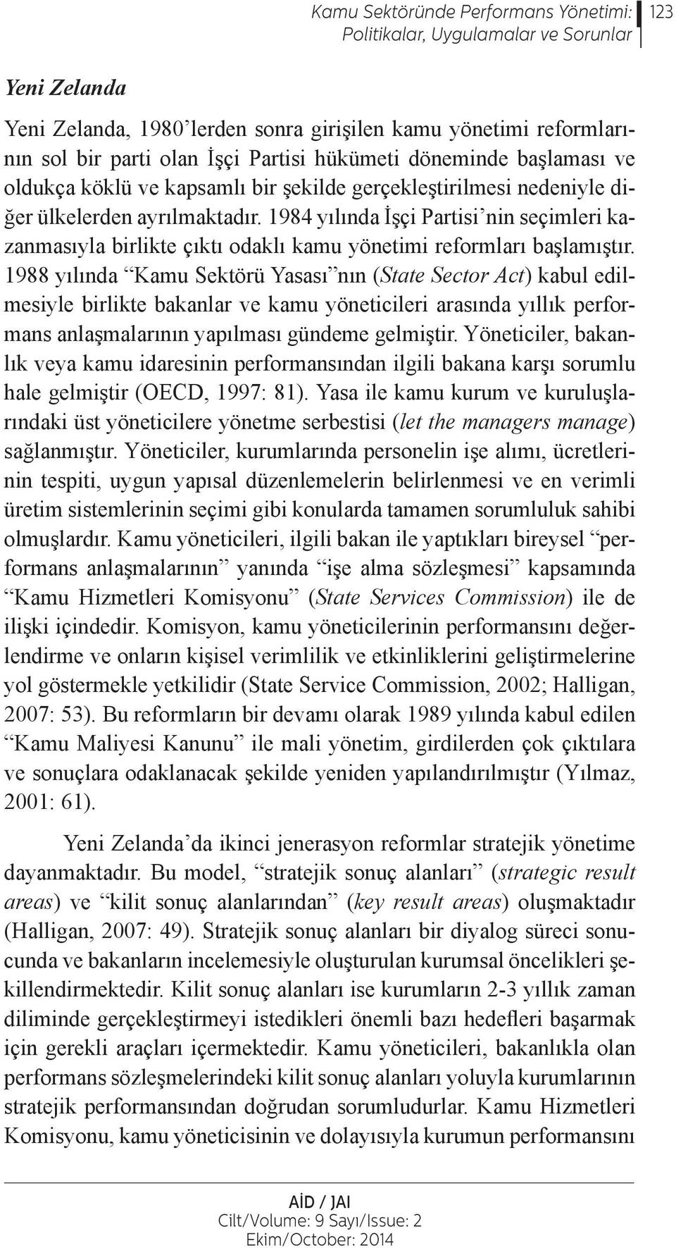 1984 yılında İşçi Partisi nin seçimleri kazanmasıyla birlikte çıktı odaklı kamu yönetimi reformları başlamıştır.