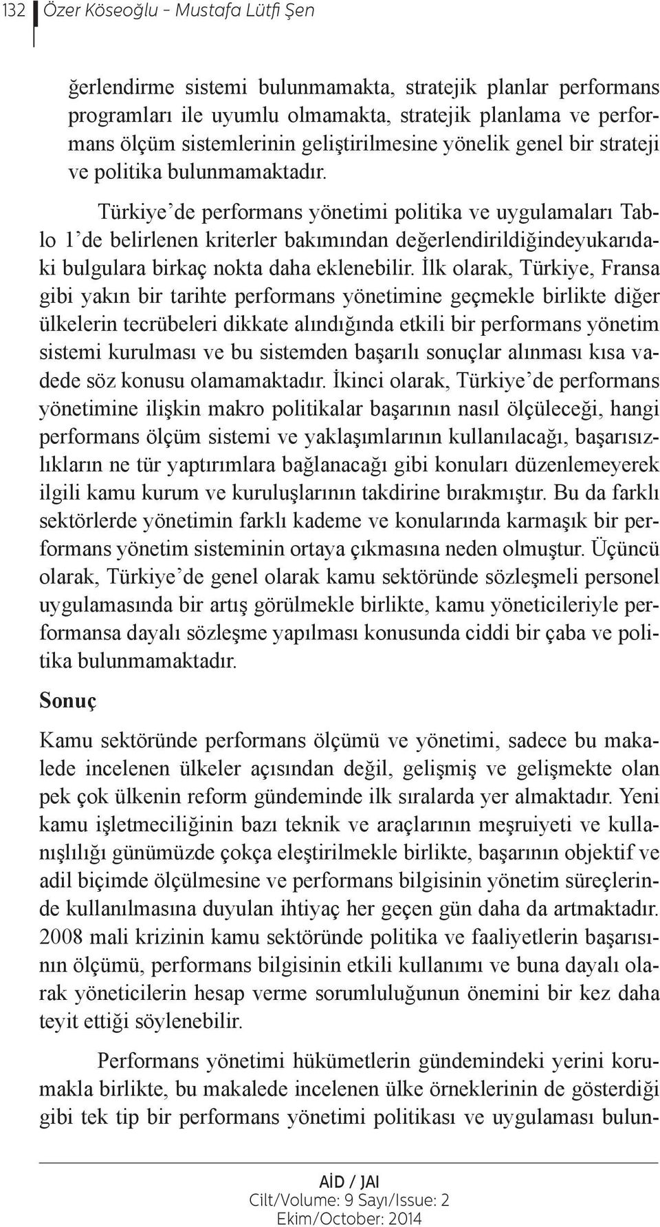 Türkiye de performans yönetimi politika ve uygulamaları Tablo 1 de belirlenen kriterler bakımından değerlendirildiğindeyukarıdaki bulgulara birkaç nokta daha eklenebilir.