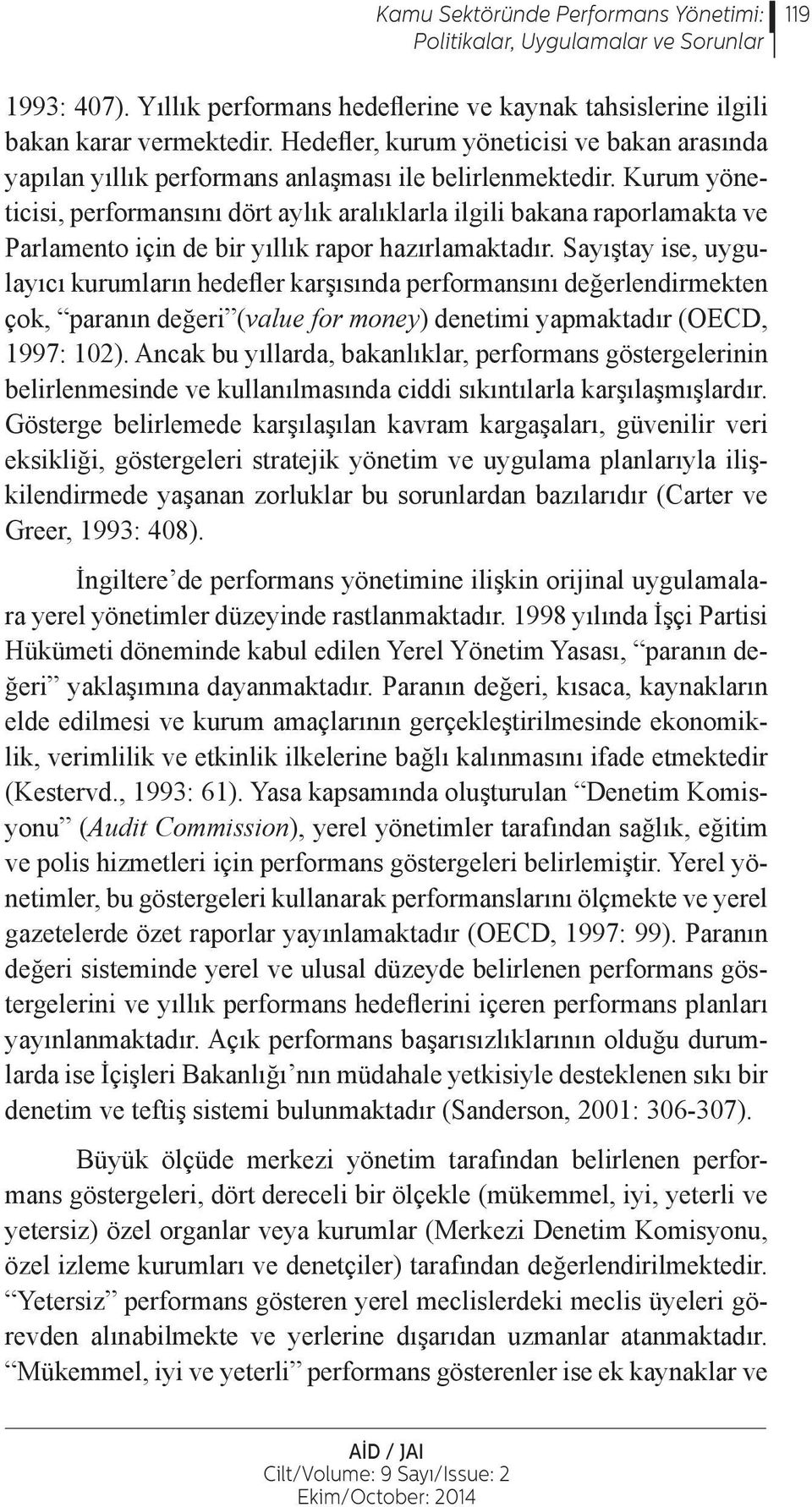 Kurum yöneticisi, performansını dört aylık aralıklarla ilgili bakana raporlamakta ve Parlamento için de bir yıllık rapor hazırlamaktadır.