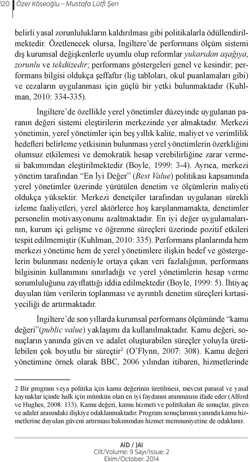 performans bilgisi oldukça şeffaftır (lig tabloları, okul puanlamaları gibi) ve cezaların uygulanması için güçlü bir yetki bulunmaktadır (Kuhlman, 2010: 334-335).