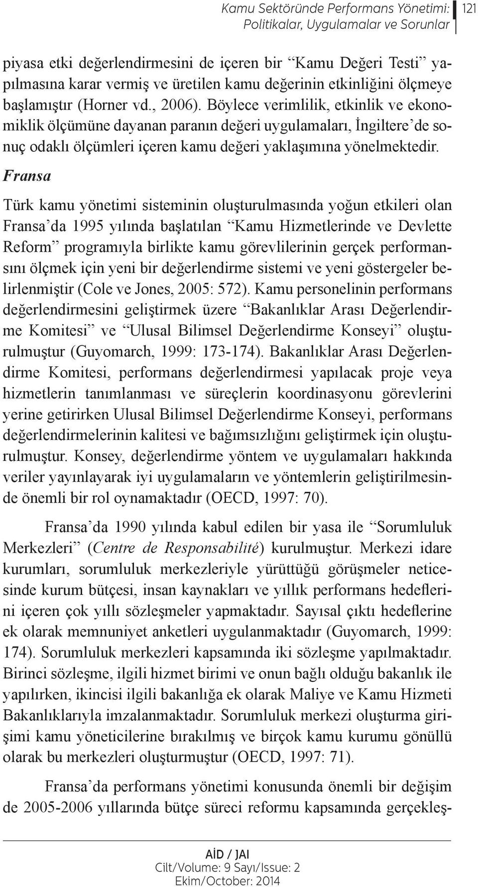 Böylece verimlilik, etkinlik ve ekonomiklik ölçümüne dayanan paranın değeri uygulamaları, İngiltere de sonuç odaklı ölçümleri içeren kamu değeri yaklaşımına yönelmektedir.