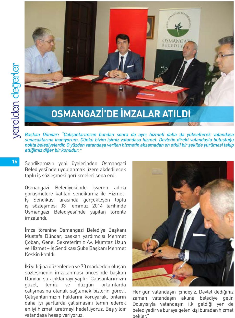 16 Sendikamızın yeni üyelerinden Osmangazi Belediyesi nde uygulanmak üzere akdedilecek toplu iş sözleşmesi görüşmeleri sona erdi.