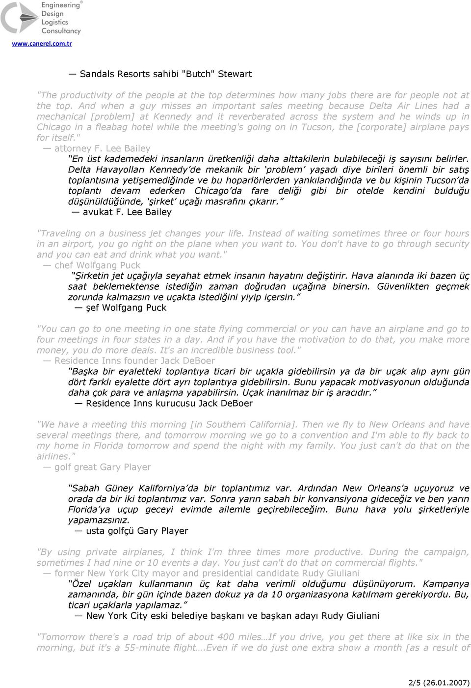 while the meeting's going on in Tucson, the [corporate] airplane pays for itself." attorney F. Lee Bailey En üst kademedeki insanların üretkenliği daha alttakilerin bulabileceği iş sayısını belirler.