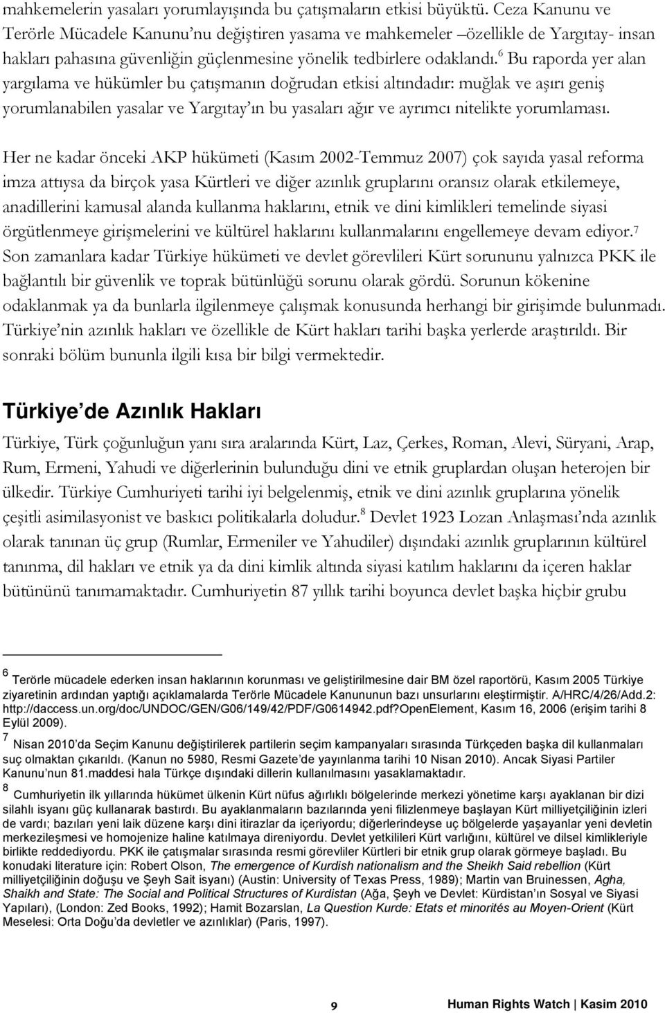 6 Bu raporda yer alan yargılama ve hükümler bu çatışmanın doğrudan etkisi altındadır: muğlak ve aşırı geniş yorumlanabilen yasalar ve Yargıtay ın bu yasaları ağır ve ayrımcı nitelikte yorumlaması.