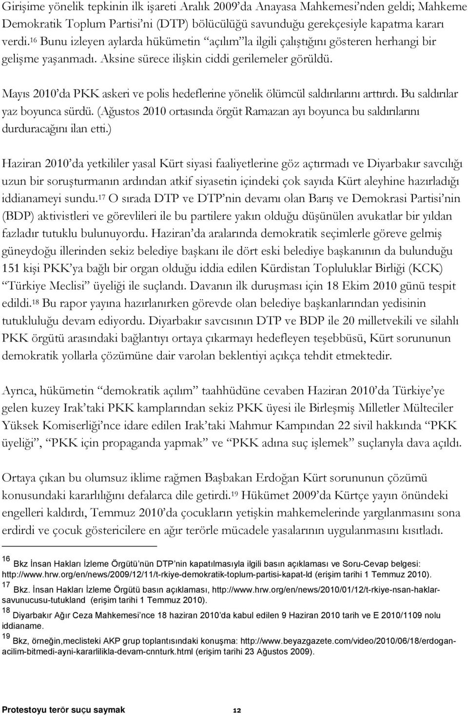 Mayıs 2010 da PKK askeri ve polis hedeflerine yönelik ölümcül saldırılarını arttırdı. Bu saldırılar yaz boyunca sürdü.