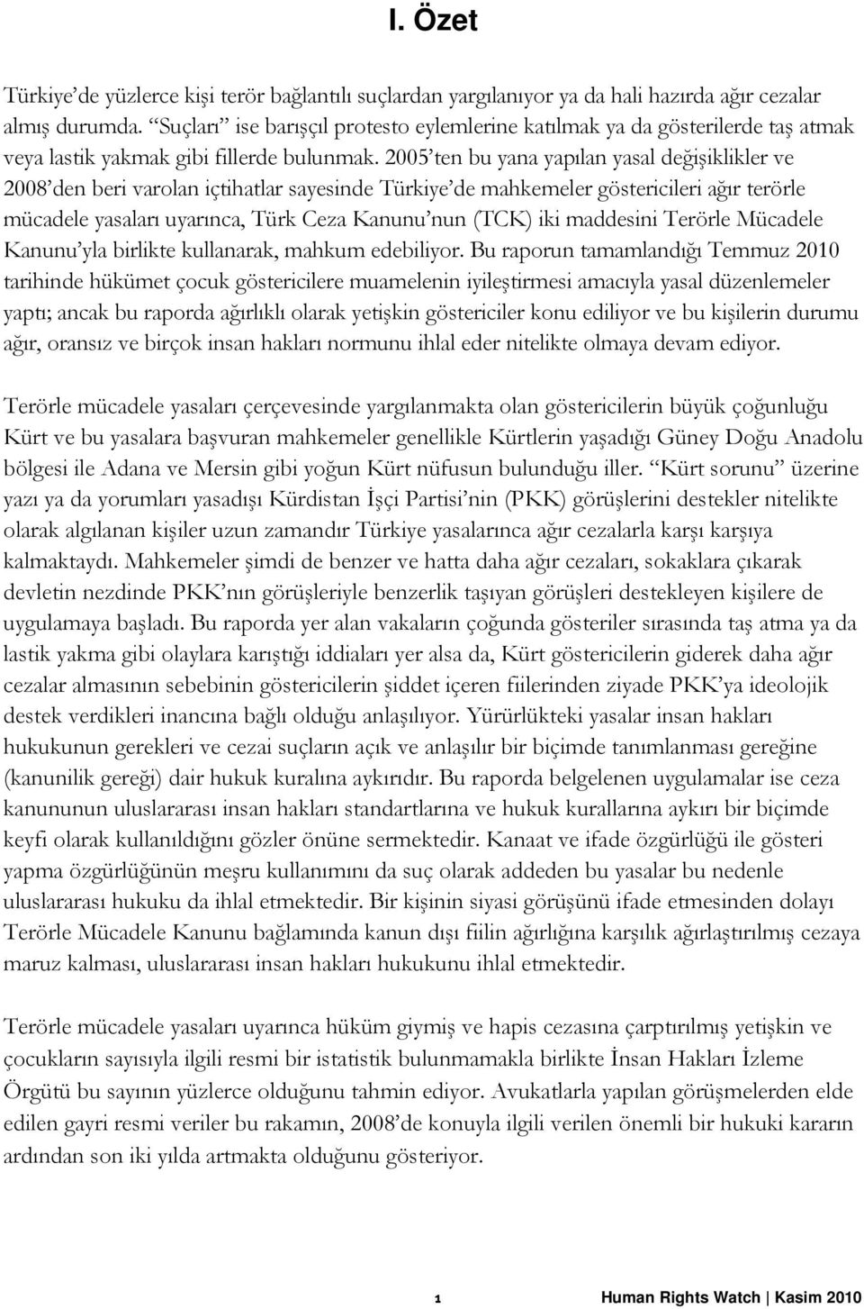 2005 ten bu yana yapılan yasal değişiklikler ve 2008 den beri varolan içtihatlar sayesinde Türkiye de mahkemeler göstericileri ağır terörle mücadele yasaları uyarınca, Türk Ceza Kanunu nun (TCK) iki