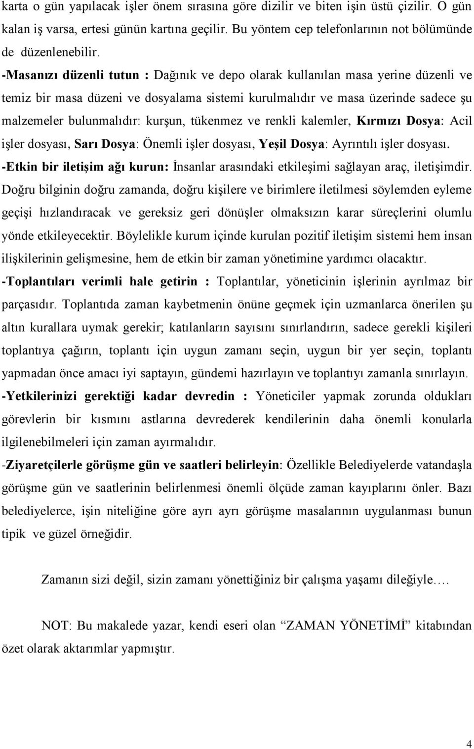 tükenmez ve renkli kalemler, Kırmızı Dosya: Acil işler dosyası, Sarı Dosya: Önemli işler dosyası, Yeşil Dosya: Ayrıntılı işler dosyası.