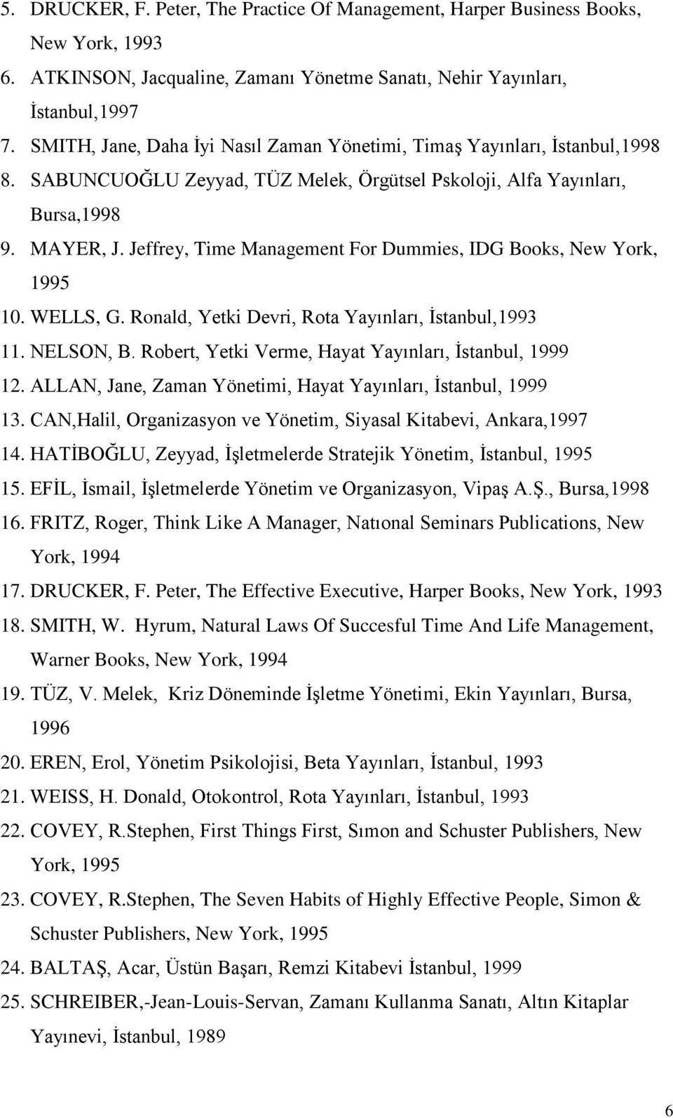 Jeffrey, Time Management For Dummies, IDG Books, New York, 1995 10. WELLS, G. Ronald, Yetki Devri, Rota Yayınları, İstanbul,1993 11. NELSON, B. Robert, Yetki Verme, Hayat Yayınları, İstanbul, 1999 12.
