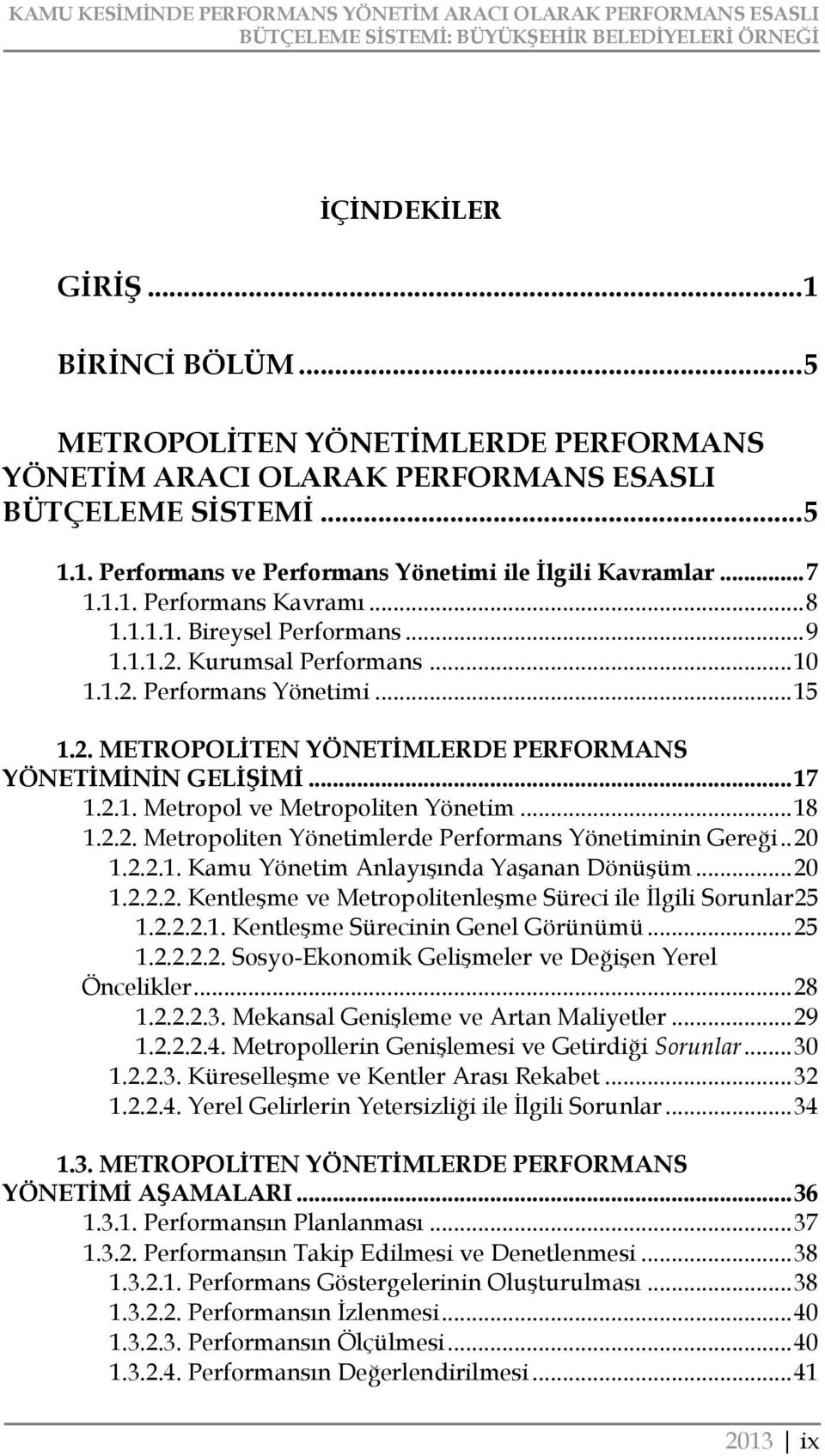 1.1.1. Bireysel Performans... 9 1.1.1.2. Kurumsal Performans... 10 1.1.2. Performans Yönetimi... 15 1.2. METROPOLİTEN YÖNETİMLERDE PERFORMANS YÖNETİMİNİN GELİŞİMİ... 17 1.2.1. Metropol ve Metropoliten Yönetim.