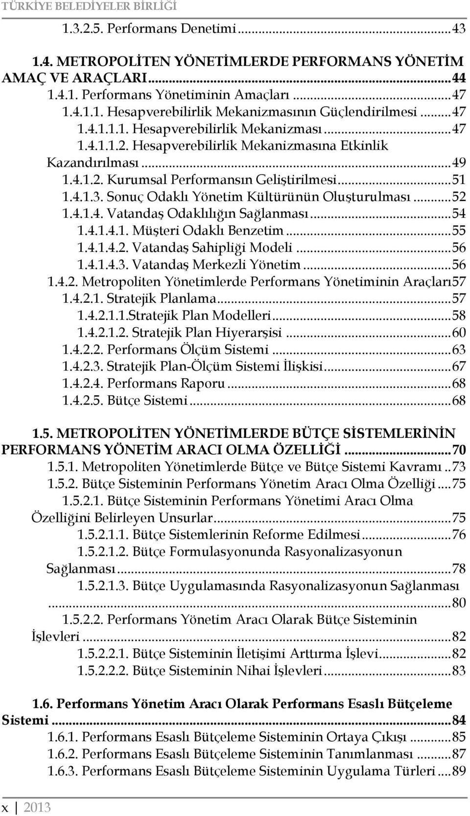 Sonuç Odaklı Yönetim Kültürünün Oluşturulması... 52 1.4.1.4. Vatandaş Odaklılığın Sağlanması... 54 1.4.1.4.1. Müşteri Odaklı Benzetim... 55 1.4.1.4.2. Vatandaş Sahipliği Modeli... 56 1.4.1.4.3.