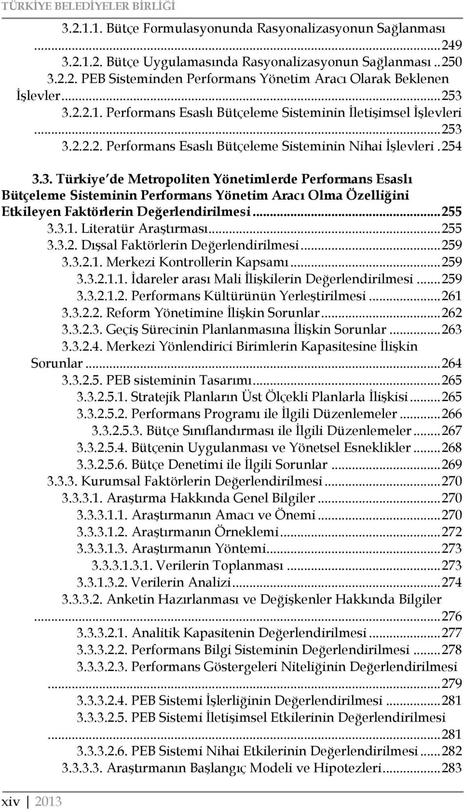 .. 255 3.3.1. Literatür Araştırması... 255 3.3.2. Dışsal Faktörlerin Değerlendirilmesi... 259 3.3.2.1. Merkezi Kontrollerin Kapsamı... 259 3.3.2.1.1. İdareler arası Mali İlişkilerin Değerlendirilmesi.