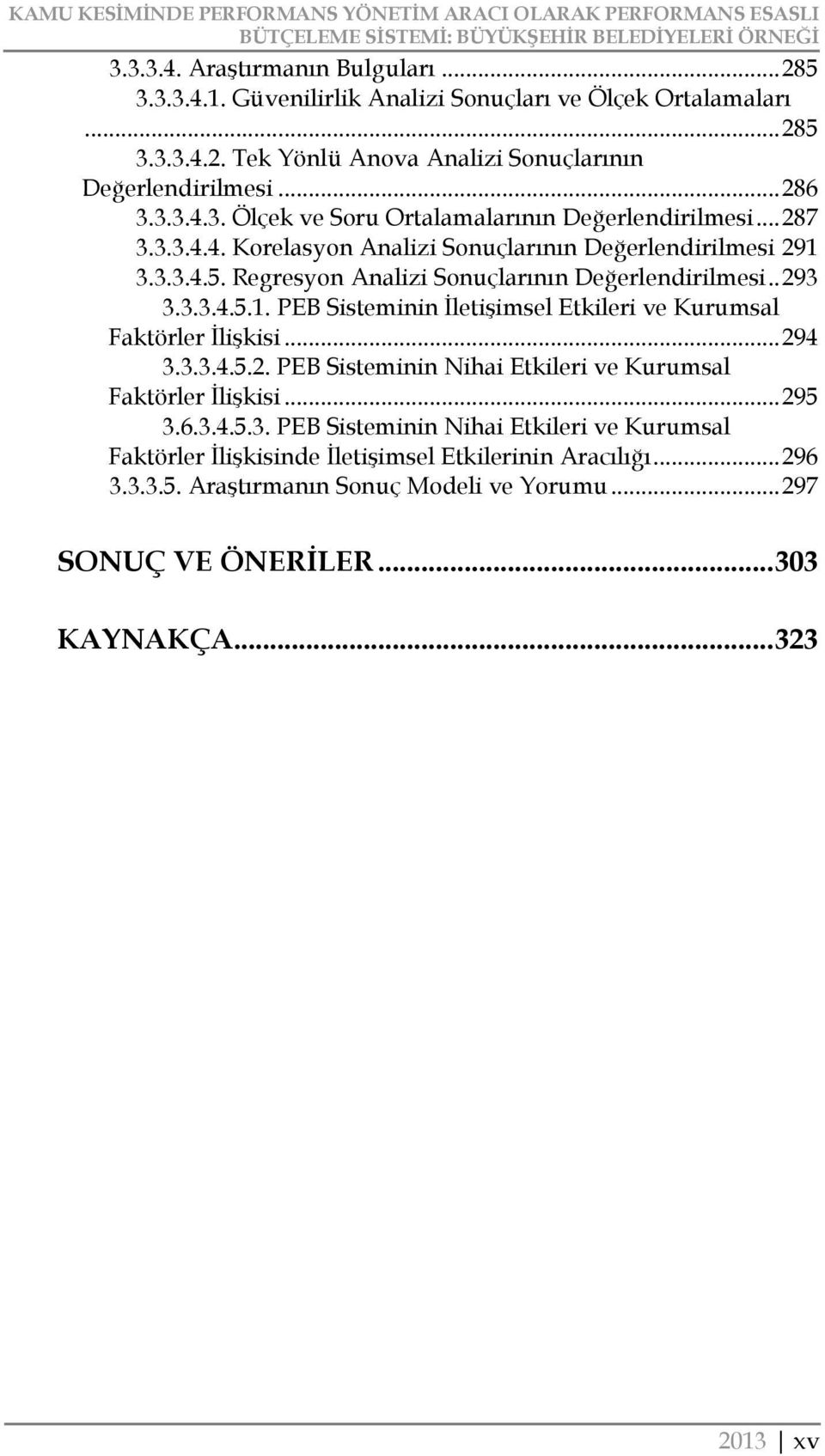 3.3.4.4. Korelasyon Analizi Sonuçlarının Değerlendirilmesi 291 3.3.3.4.5. Regresyon Analizi Sonuçlarının Değerlendirilmesi.. 293 3.3.3.4.5.1. PEB Sisteminin İletişimsel Etkileri ve Kurumsal Faktörler İlişkisi.