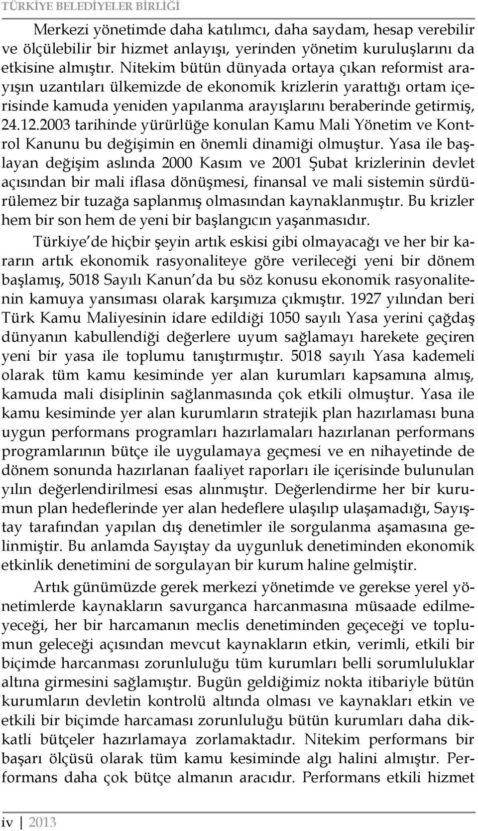 2003 tarihinde yürürlüğe konulan Kamu Mali Yönetim ve Kontrol Kanunu bu değişimin en önemli dinamiği olmuştur.