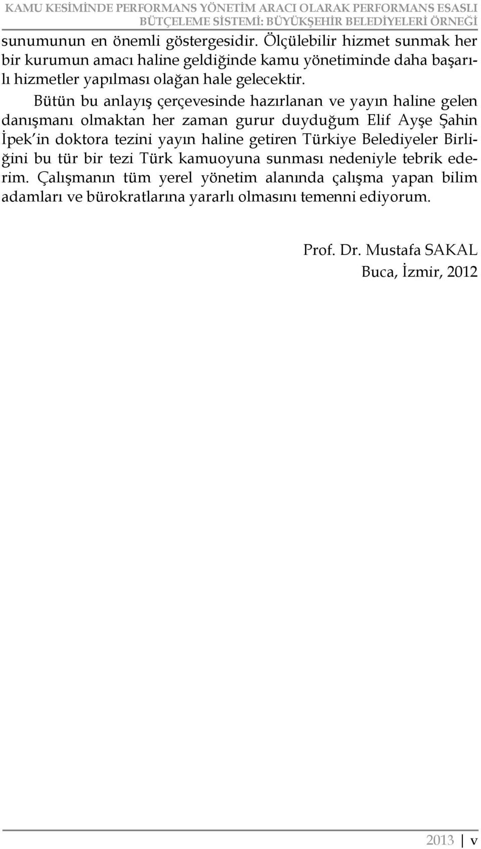 Bütün bu anlayış çerçevesinde hazırlanan ve yayın haline gelen danışmanı olmaktan her zaman gurur duyduğum Elif Ayşe Şahin İpek in doktora tezini yayın haline getiren Türkiye