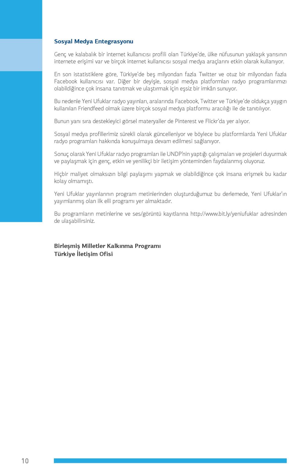 Diğer bir deyişle, sosyal medya platformları radyo programlarımızı olabildiğince çok insana tanıtmak ve ulaştırmak için eşsiz bir imkân sunuyor.