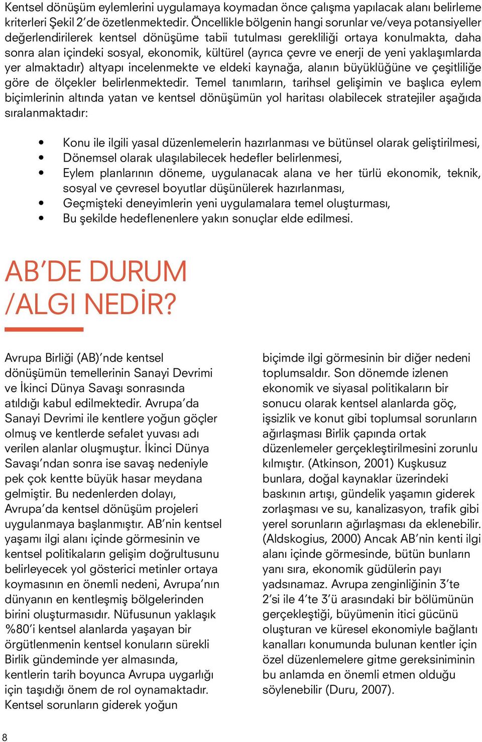 çevre ve enerji de yeni yaklaşımlarda yer almaktadır) altyapı incelenmekte ve eldeki kaynağa, alanın büyüklüğüne ve çeşitliliğe göre de ölçekler belirlenmektedir.